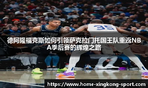 德阿隆福克斯如何引领萨克拉门托国王队重返NBA季后赛的辉煌之路