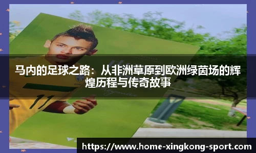 马内的足球之路：从非洲草原到欧洲绿茵场的辉煌历程与传奇故事